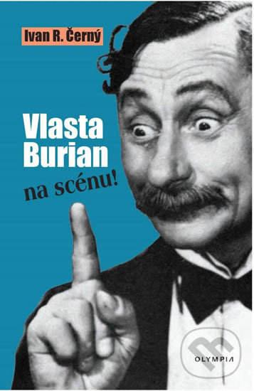 Kniha: Vlasta Burian na scénu! (Ivan R. Černý). Olympia, 2020 Kniha: Vlasta Burian na scénu! (Ivan R. Černý). Olympia, 2020