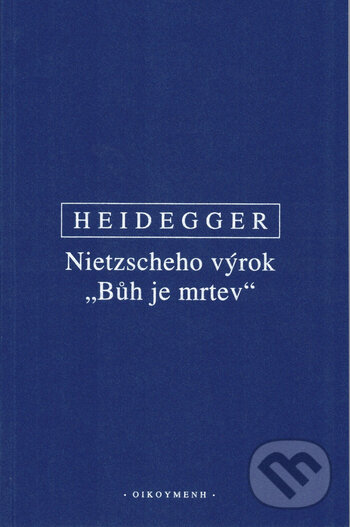 Kniha: Nietzscheho výrok Bůh je mrtev (Heidegger). OIKOYMENH, 2020 Kniha: Nietzscheho výrok Bůh je mrtev (Heidegger). OIKOYMENH, 2020