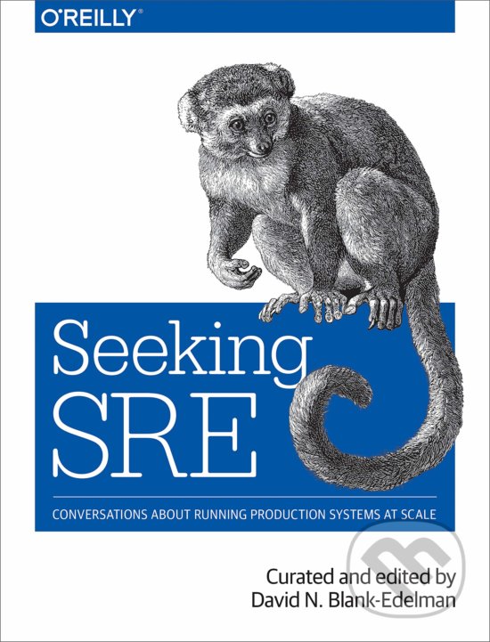 Kniha: Seeking SRE (David N. Blank-Edelman). O´Reilly, 2018 Kniha: Seeking SRE (David N. Blank-Edelman). O´Reilly, 2018