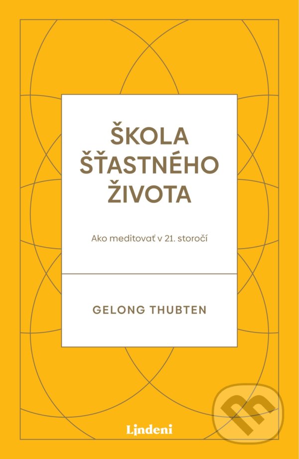 Kniha: Škola šťastného života (Gelong Thubten). Lindeni, 2020 Kniha: Škola šťastného života (Gelong Thubten). Lindeni, 2020