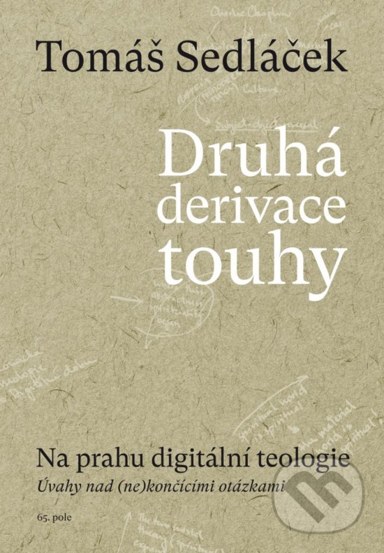 Kniha: Druhá derivace touhy - Na prahu digitální teologie (Tomáš Sedláček). 65. pole, 2020 Kniha: Druhá derivace touhy - Na prahu digitální teologie (Tomáš Sedláček). 65. pole, 2020