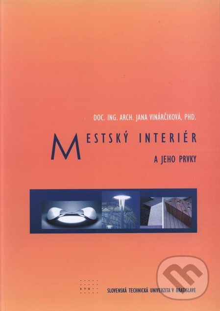 Kniha: Mestský interiér a jeho prvky (Jana Vinárčiková). STU, 2009 Kniha: Mestský interiér a jeho prvky (Jana Vinárčiková). STU, 2009