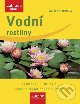 Kniha: Vodní rostliny (Walter Schimana). Rebo, 2007 Kniha: Vodní rostliny (Walter Schimana). Rebo, 2007