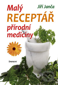 Kniha: Malý receptář přírodní medicíny (Jiří Janča). Eminent, 2010 Kniha: Malý receptář přírodní medicíny (Jiří Janča). Eminent, 2010