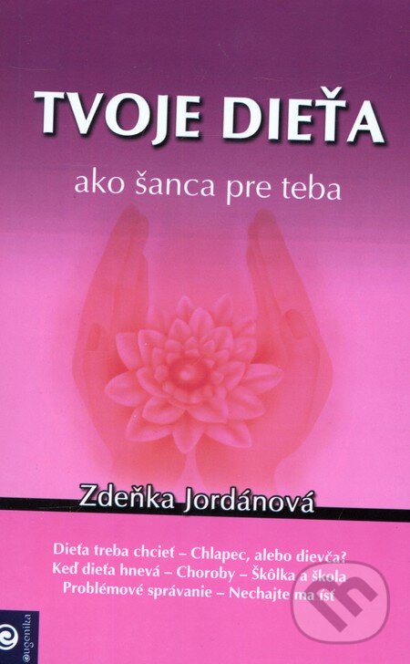 Kniha: Tvoje dieťa ako šanca pre teba (Zdeňka Jordánová). Eugenika, 2008 Kniha: Tvoje dieťa ako šanca pre teba (Zdeňka Jordánová). Eugenika, 2008