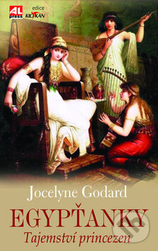 Kniha: Egypťanky - Tajemství princezen (Jocelyne Godard). Alpress, 2010 Kniha: Egypťanky - Tajemství princezen (Jocelyne Godard). Alpress, 2010