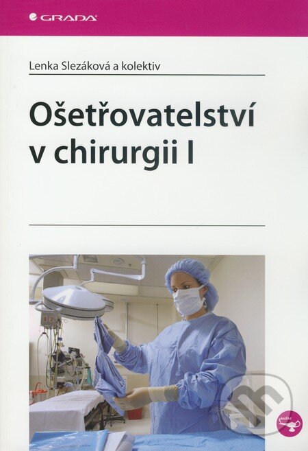 Ošetřovatelství v chirurgii I - Lenka Slezáková a kol., Grada, 2010