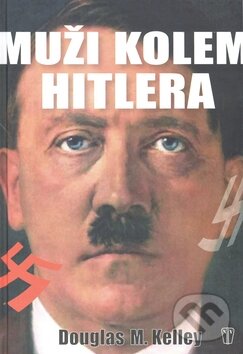 Kniha: Muži kolem Hitlera (Douglas M. Kelley). Naše vojsko CZ, 2010 Kniha: Muži kolem Hitlera (Douglas M. Kelley). Naše vojsko CZ, 2010