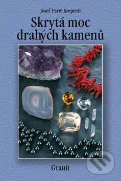 Kniha: Skrytá moc drahých kamenů (Josef Pavel Kreperát). Granit, 2010 Kniha: Skrytá moc drahých kamenů (Josef Pavel Kreperát). Granit, 2010