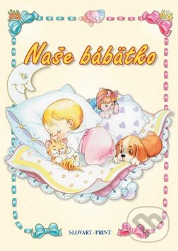 Kniha: Naše bábätko (Alexandra Kiadó). Slovart Print, 2010 Kniha: Naše bábätko (Alexandra Kiadó). Slovart Print, 2010