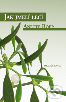 Kniha: Jmelí a léčba rakoviny (Anette Bopp). Mladá fronta, 2010 Kniha: Jmelí a léčba rakoviny (Anette Bopp). Mladá fronta, 2010
