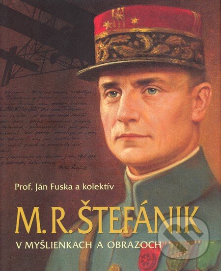 Kniha: M.R. Štefánik v myšlienkach a obrazoch (Ján Fuska a kolektiv). Elán Kniha: M.R. Štefánik v myšlienkach a obrazoch (Ján Fuska a kolektiv). Elán