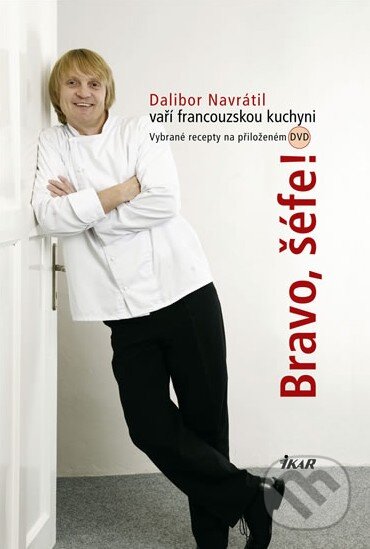 Bravo, šéfe! Dalibor Navrátil vaří francouzskou kuchyni - Dalibor Navrátil, Ikar CZ, 2010