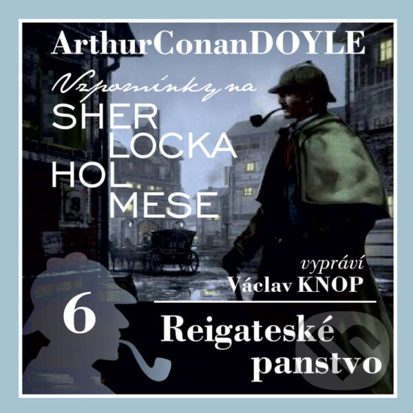 Audiokniha: Vzpomínky na Sherlocka Holmese 6 - Reigateské panstvo (Arthur Conan Doyle). Kanopa, 2020 Audiokniha: Vzpomínky na Sherlocka Holmese 6 - Reigateské panstvo (Arthur Conan Doyle). Kanopa, 2020
