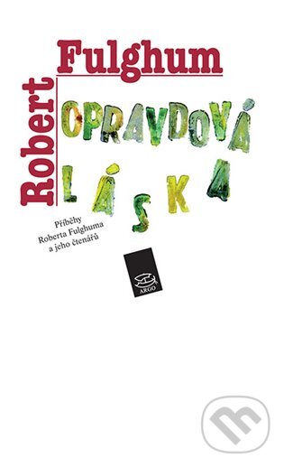 E-kniha: Opravdová láska (Robert Fulghum). Argo, 2011 E-kniha: Opravdová láska (Robert Fulghum). Argo, 2011