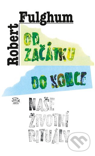E-kniha: Od začátku do konce (Robert Fulghum). Argo, 2012 E-kniha: Od začátku do konce (Robert Fulghum). Argo, 2012
