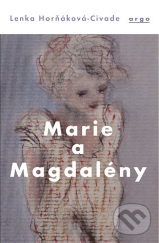 E-kniha: Marie a Magdalény (Lenka Horňáková-Civade). Argo, 2017 E-kniha: Marie a Magdalény (Lenka Horňáková-Civade). Argo, 2017
