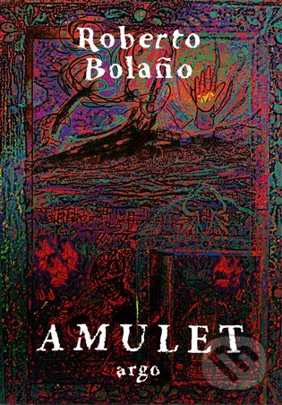E-kniha: Amulet (Roberto Bolaňo). Argo, 2020 E-kniha: Amulet (Roberto Bolaňo). Argo, 2020