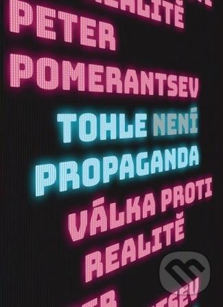 Kniha: Tohle není propaganda (Peter Pomerantsev). Dokořán, 2020 Kniha: Tohle není propaganda (Peter Pomerantsev). Dokořán, 2020