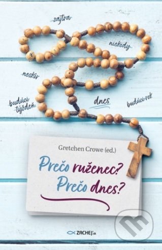 Kniha: Prečo ruženec? Prečo dnes? (Gretchen Crowe). Zachej, 2020 Kniha: Prečo ruženec? Prečo dnes? (Gretchen Crowe). Zachej, 2020