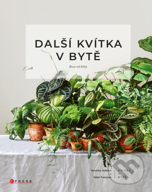 Kniha: Další kvítka v bytě: Ruce od hlíny (Nikol Francová a Veronika Ježková). CPRESS, 2021 Kniha: Další kvítka v bytě: Ruce od hlíny (Nikol Francová a Veronika Ježková). CPRESS, 2021