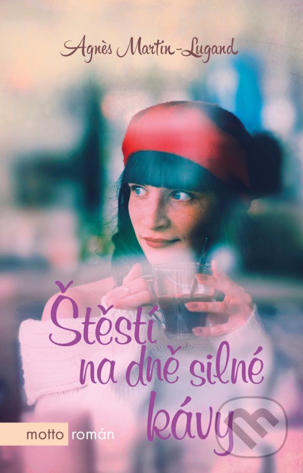 Kniha: Štěstí na dně silné kávy (Agnes Martin-Lugand). Motto, 2021 Kniha: Štěstí na dně silné kávy (Agnes Martin-Lugand). Motto, 2021