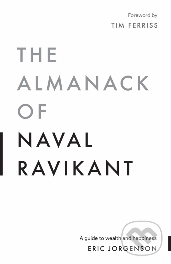 Kniha: The Almanack of Naval Ravikant (Eric Jorgenson). Magrathea, 2020 Kniha: The Almanack of Naval Ravikant (Eric Jorgenson). Magrathea, 2020