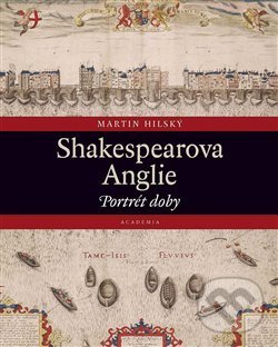 Kniha: Shakespearova Anglie (Martin Hilský). Academia, 2020 Kniha: Shakespearova Anglie (Martin Hilský). Academia, 2020