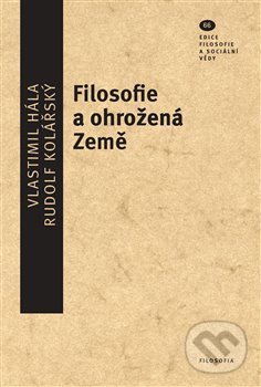 Kniha: Filosofie a ohrožená Země (Rudolf Kolářský a Vlastimil Hála). Filosofia, 2020 Kniha: Filosofie a ohrožená Země (Rudolf Kolářský a Vlastimil Hála). Filosofia, 2020