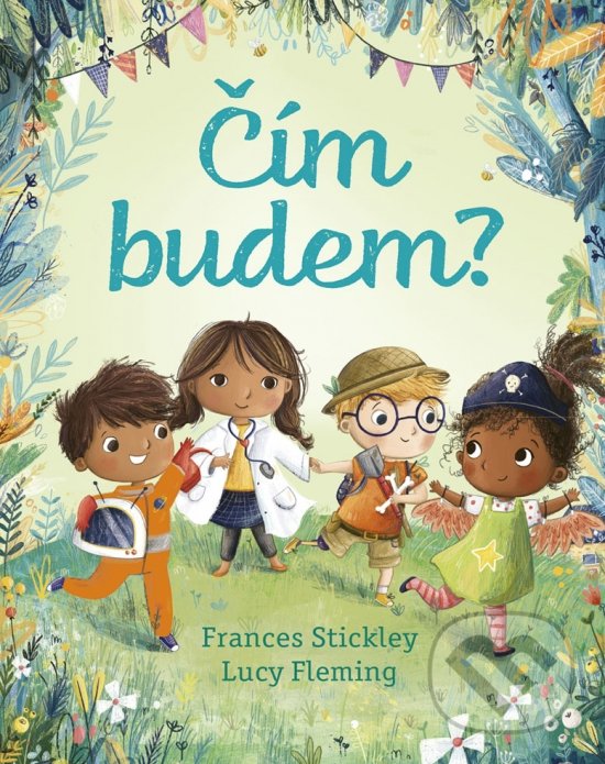 Kniha: Čím budem? (Frances Stickley a Lucy Fleming). Stonožka, 2021 Kniha: Čím budem? (Frances Stickley a Lucy Fleming). Stonožka, 2021