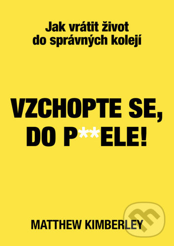 Kniha: Vzchopte se, do p**dele! (Matthew Kimberley). Bookmedia, 2020 Kniha: Vzchopte se, do p**dele! (Matthew Kimberley). Bookmedia, 2020