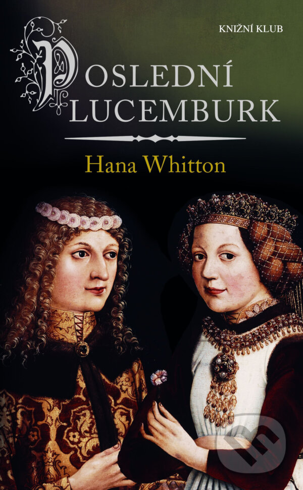 E-kniha: Poslední Lucemburk (Hana Whitton). Knižní klub, 2020 E-kniha: Poslední Lucemburk (Hana Whitton). Knižní klub, 2020