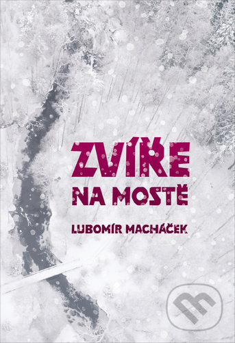 Kniha: Zvíře na mostě (Lubomír Macháček). Pavel Mervart, 2020 Kniha: Zvíře na mostě (Lubomír Macháček). Pavel Mervart, 2020