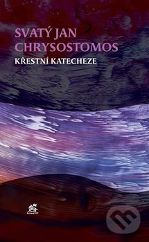 Kniha: Křestní katecheze (Sv. Jan Chrysostomos). Krystal OP, 2020 Kniha: Křestní katecheze (Sv. Jan Chrysostomos). Krystal OP, 2020