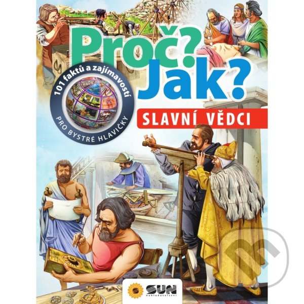 Kniha: Proč? Jak? - Slavní vědci (SUN). SUN, 2020 Kniha: Proč? Jak? - Slavní vědci (SUN). SUN, 2020
