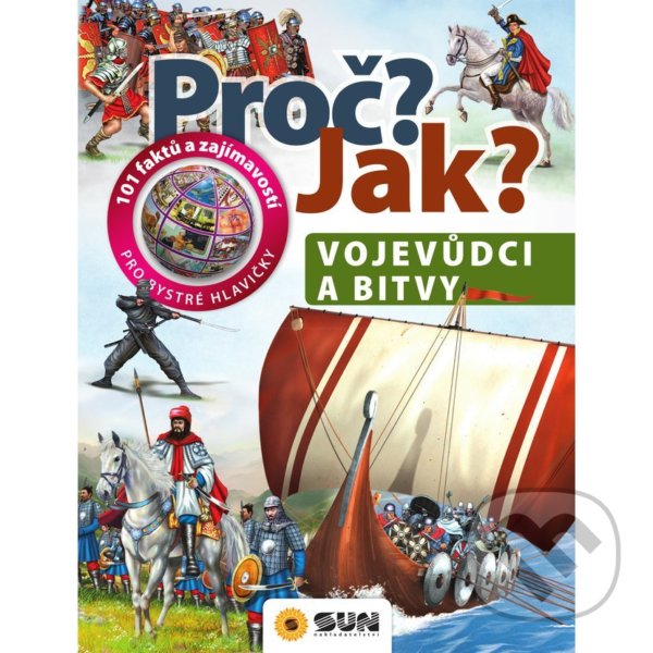 Kniha: Proč? Jak? - Vojevůdci a bitvy (SUN). SUN, 2020 Kniha: Proč? Jak? - Vojevůdci a bitvy (SUN). SUN, 2020