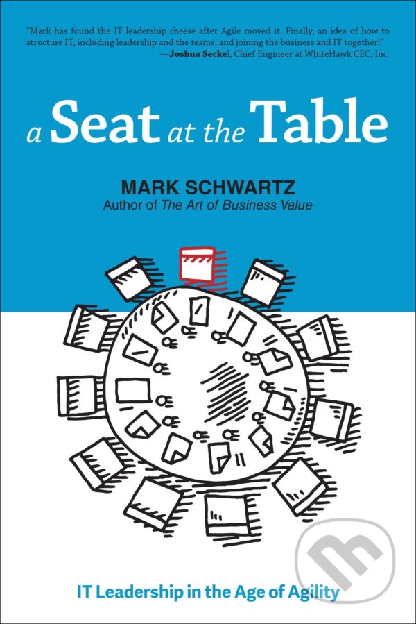 Kniha: A Seat at the Table (Mark Schwartz). IT Revolution, 2017 Kniha: A Seat at the Table (Mark Schwartz). IT Revolution, 2017