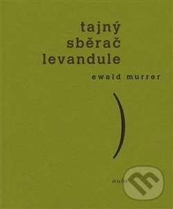 Kniha: Tajný sběrač levandule (Ewald Murrer). Aula, 2020 Kniha: Tajný sběrač levandule (Ewald Murrer). Aula, 2020