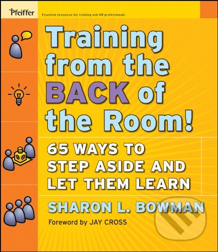 Kniha: Training from the Back of the Room! (Sharon L. Bowman). John Wiley & Sons, 2008 Kniha: Training from the Back of the Room! (Sharon L. Bowman). John Wiley & Sons, 2008