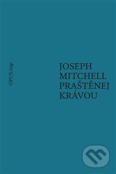 Kniha: Praštěnej krávou (Joseph Mitchell). Opus, 2020 Kniha: Praštěnej krávou (Joseph Mitchell). Opus, 2020