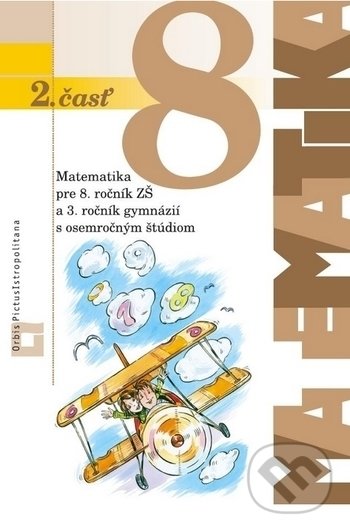 Kniha: Matematika 8 - 2. časť (učebnica) (Ján Žabka a Pavol Černek). Orbis Pictus Istropolitana, 2012 Kniha: Matematika 8 - 2. časť (učebnica) (Ján Žabka a Pavol Černek). Orbis Pictus Istropolitana, 2012