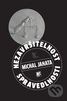 Kniha: Nezavršitelnost spravedlnosti (Michal Janata). Malvern, 2020 Kniha: Nezavršitelnost spravedlnosti (Michal Janata). Malvern, 2020