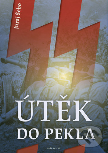 Kniha: Útěk do pekla (Juraj Šebo). Naše vojsko CZ, 2021 Kniha: Útěk do pekla (Juraj Šebo). Naše vojsko CZ, 2021