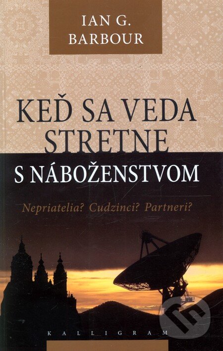 Kniha: Keď sa veda stretne s náboženstvom (Ian G. Barbour). Kalligram, 2010 Kniha: Keď sa veda stretne s náboženstvom (Ian G. Barbour). Kalligram, 2010
