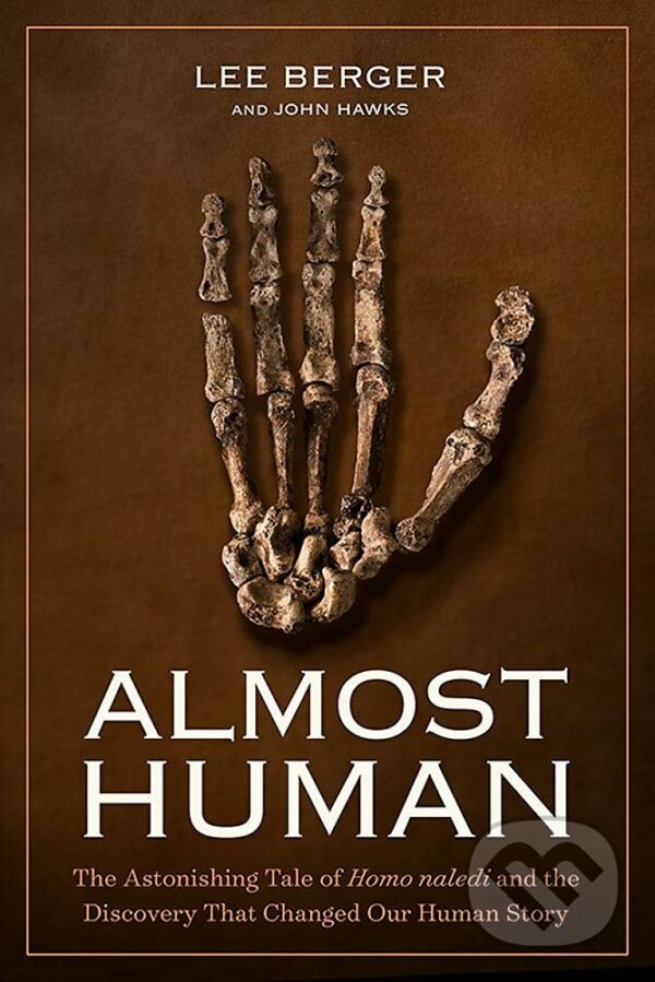Almost Human - Lee Berger, National Geographic Society, 2017