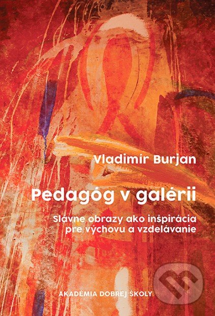 Kniha: Pedagóg v galérii (Vladimír Burjan). Nezisková organizácia Dobrá škola, 2020 Kniha: Pedagóg v galérii (Vladimír Burjan). Nezisková organizácia Dobrá škola, 2020