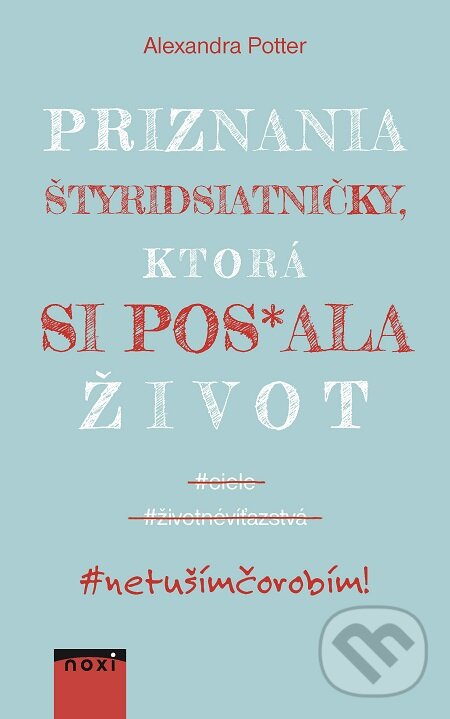 E-kniha: Priznania štyridsiatničky, ktorá si pos*ala život (Alexandra Potter). NOXI, 2020 E-kniha: Priznania štyridsiatničky, ktorá si pos*ala život (Alexandra Potter). NOXI, 2020