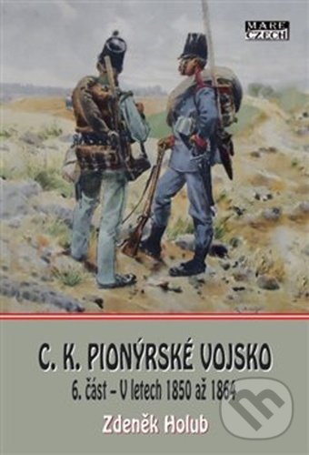 Kniha: C.K. Pionýrské vojsko - 6. část (Zdeněk Holub). Mare-Czech, 2020 Kniha: C.K. Pionýrské vojsko - 6. část (Zdeněk Holub). Mare-Czech, 2020