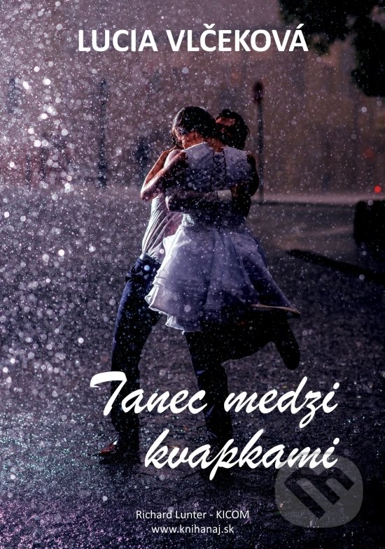 Kniha: Tanec medzi kvapkami (Lucia Vlčeková). Richard Lunter - Kicom, 2020 Kniha: Tanec medzi kvapkami (Lucia Vlčeková). Richard Lunter - Kicom, 2020