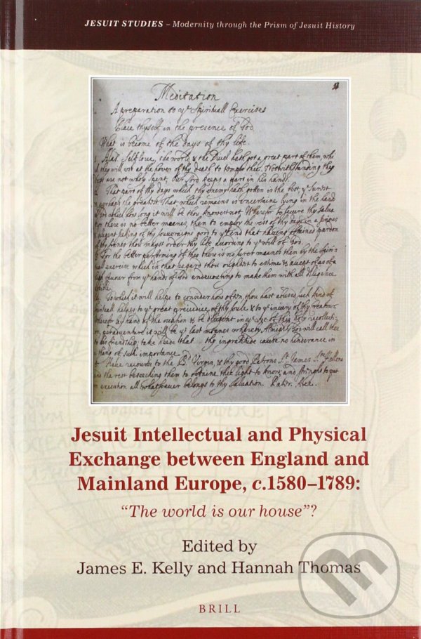 Kniha: Jesuit Intellectual and Physical Exchange between England and Mainland Europe, c. 1580-1789 (James E. Kelly a Hannah Thomas). Brill, 2018 Kniha: Jesuit Intellectual and Physical Exchange between England and Mainland Europe, c. 1580-1789 (James E. Kelly a Hannah Thomas). Brill, 2018